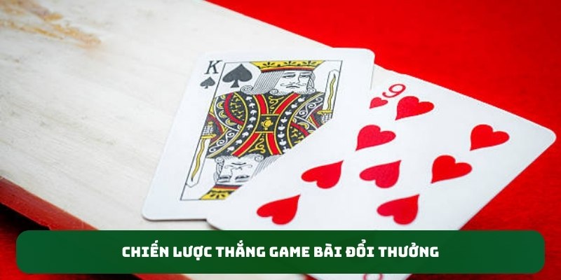 Chiến lược thắng Game bài đổi thưởng