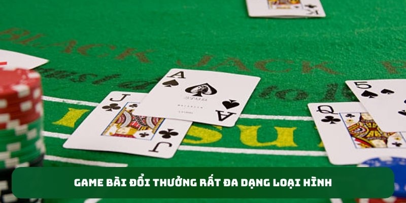 Game bài đổi thưởng rất đa dạng loại hình