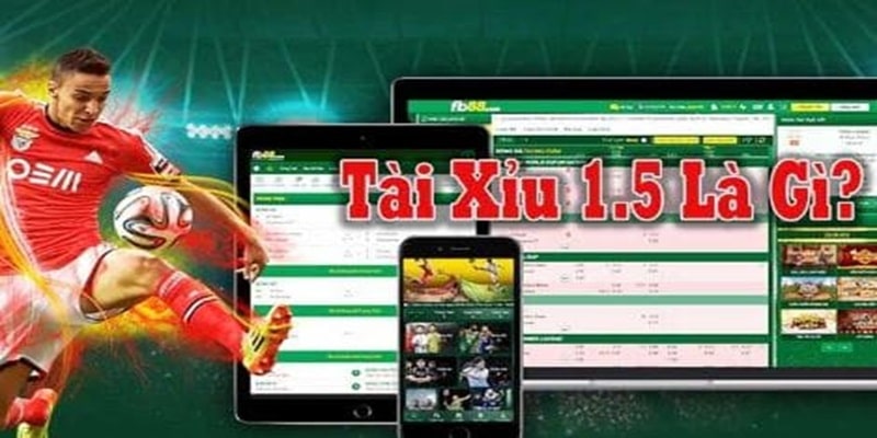 Lý giải chi tiết về khái niệm tài xỉu 1.5 là gì tại các sảnh cược